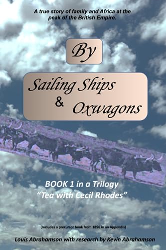 By Sailing Ships and Ox-wagons (Book 1 in a Trilogy: Tea with Cecil Rhodes)