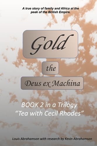 Gold the Deus ex Machina (Book 2 in a Trilogy: Tea with Cecil Rhodes)